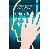 O Chestiune De Moarte si De Viata - Irvin D. Yalom, Marilyn Yalom, Editura Vellant