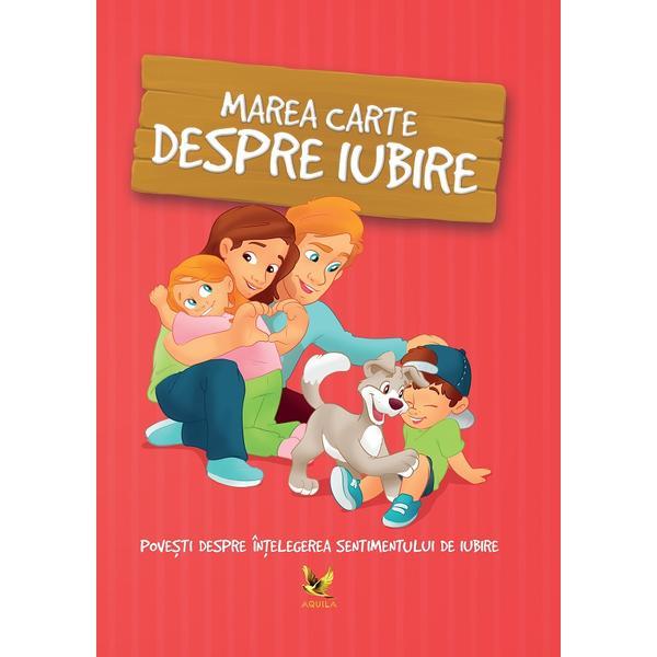 Marea carte despre iubire. Povesti despre intelegerea sentimentului de iubire - Halasz-Szabo Klaudia, Sillinger Nikolett, editura Aquila