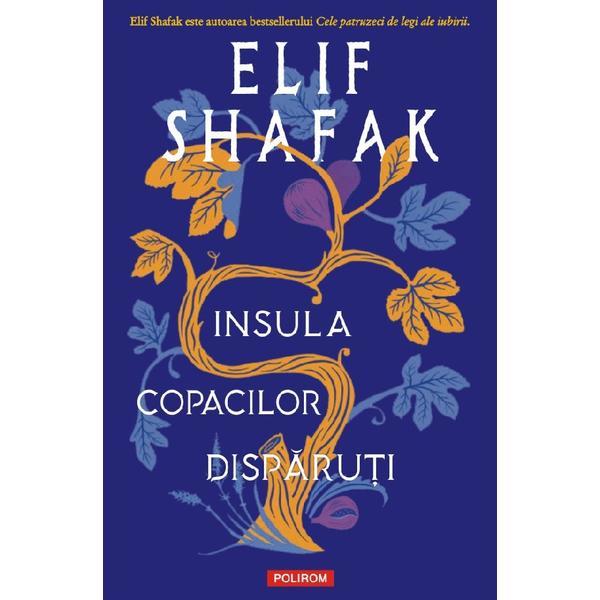 Insula copacilor disparuti - Elif Shafak, editura Polirom