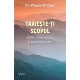 Traieste-ti scopul -  Wayne W. Dyer, editura For You