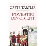 Povestiri din Orient - Grete Tartler, editura Polirom