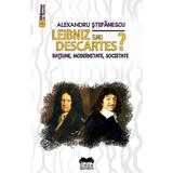 Leibniz sau Descartes? Ratiune, modernitate, societate - Alexandru Stefanescu, editura Ideea Europeana