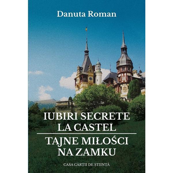 Iubiri secrete la castel. Tajne milosci na zamku - Danuta Roman, editura Casa Cartii De Stiinta