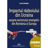 Impactul razboiului din Ucraina asupra sectorului energetic din Romania si Europa - Dumitru Chisalita, editura Didactica Si Pedagogica