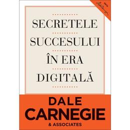 Secretele succesului in era digitala - Dale Carnegie, editura Curtea Veche