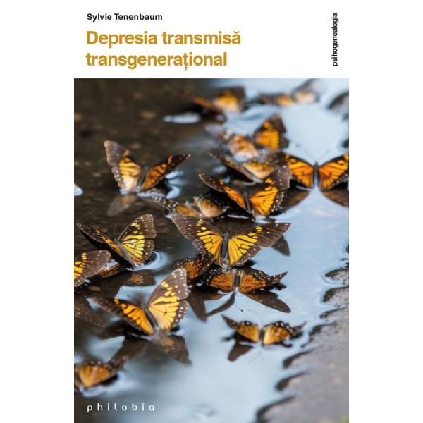 Depresia transmisa transgenerational - Sylvie Tenenbaum, editura Philobia
