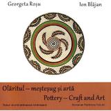 Olaritul - mestesug si arta. Pottery - Craft and Art - Georgeta Rosu, Ion Blajan, editura Alcor