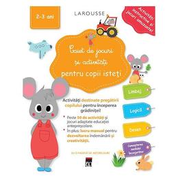Caiet de jocuri si activitati pentru copii isteti 2-3 ani - Larousse, editura Rao