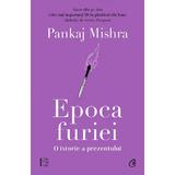 Epoca furiei. O istorie a prezentului - Pankaj Mishra, editura Curtea Veche