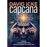 Capcana. Ce este, cum functioneaza si cum ne eliberam de iluziile sale - David Icke