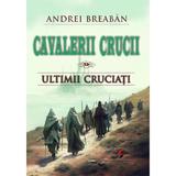 Cavalerii Crucii Vol.9: Ultimii cruciati - Andrei Breaban, editura Universitara