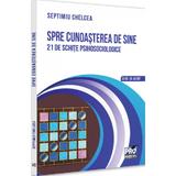 Spre cunoasterea de sine. 21 de schite psihosociologice - Septimiu Chelcea, editura Pro Universitaria