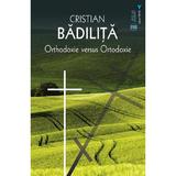 Orthodoxie versus Ortodoxie - Cristian Badilita, editura Vremea