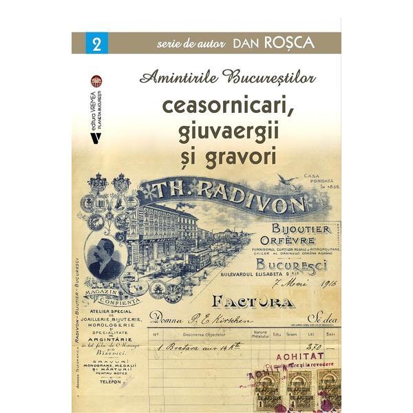 Amintirile bucurestilor Vol.2: Ceasornicari, giuvaergii si gravori - Dan Rosca, editura Vremea