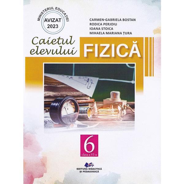 Fizica - Clasa 6 - Caietul elevului - Carmen-Gabriela Bostan, Rodica Perjoiu, Ioana Stoica, Mihaela Mariana Tura, editura Didactica Si Pedagogica