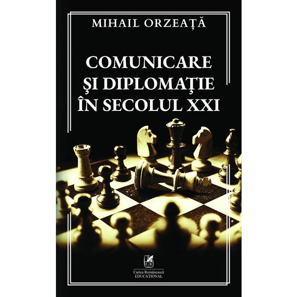 Comunicare si diplomatie in secolul XXI - Mihail Orzeata, editura Cartea Romaneasca Educational