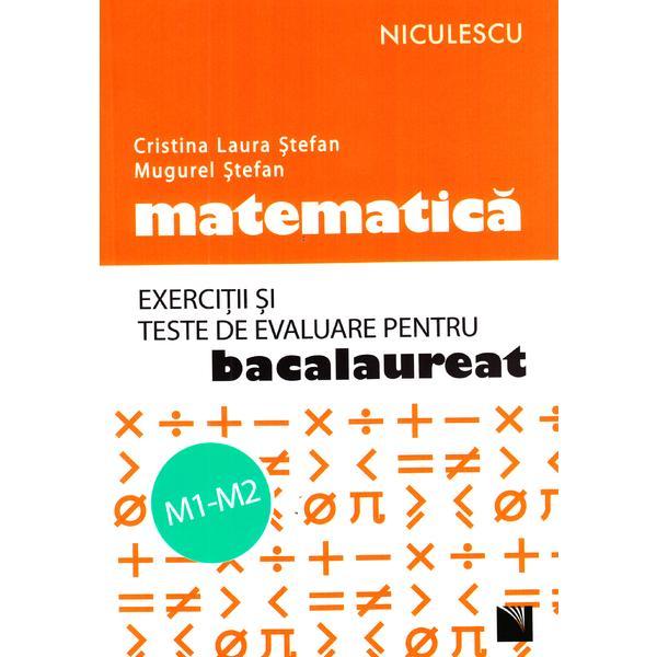 Matematica M1-M2. Exercitii si teste de evaluare pentru Bac - Cristina L. Stefan, Mugurel Stefan, editura Niculescu