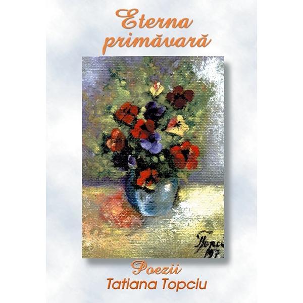Eterna primavara - Tatiana Topciu, editura Casa Cartii