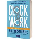 Clockwork. Proiecteaza-ti afacerea sa se conduca singura - Mike Michalowicz, editura Act Si Politon