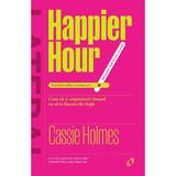 Happier Hour - Cassie Holmes, editura Pilotbooks