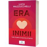 Era inimii. Cum sa gasim curajul de a fi fericiti - Luca Mazzucchelli