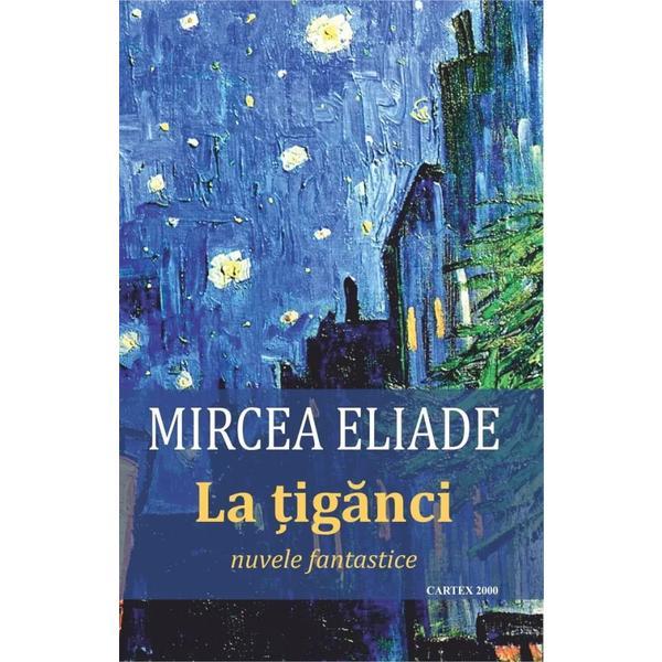 La tiganci. Nuvele fantastice - Mircea Eliade, editura Cartex