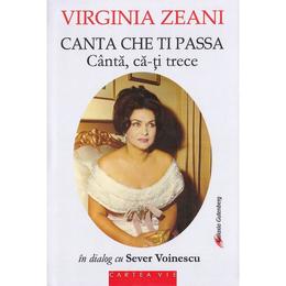 Canta che ti passa. Canta, ca-ti trece - Virginia Zeani in dialog cu Sever Voinescu, editura Galaxia Gutenberg