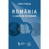 Romania si lumea in schimbare - Vasile Puscas, editura Scoala Ardeleana