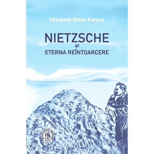 Nietzsche si eterna reintoarcere - Elisabeta Diana Korpos, editura Scoala Ardeleana
