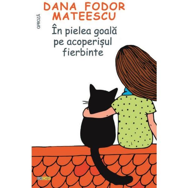 In Pielea Goala pe Acoperisul Fierbinte - Dana Fodor Mateescu