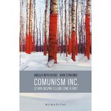 Comunism INC.: Istorii despre o lume care a fost - Angelo Mitchievici, Ioan Stanomir, editura Humanitas