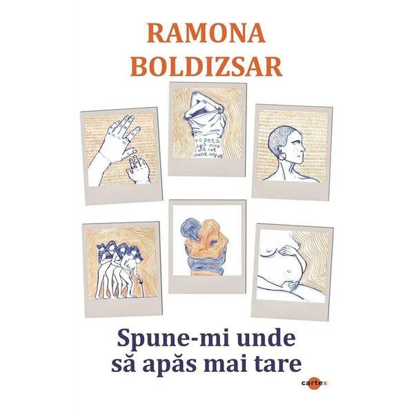 Spune-mi unde sa apas mai tare - Ramona Boldizsar, editura Cartex