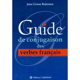 Guide de conjugaison des verbes francais - Jana Grosu Bejenaru, editura Carminis