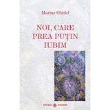 Noi, care prea putin iubim - Marius Ghidel, editura Dharana