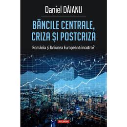 Bancile centrale, criza si postcriza - Daniel Daianu, editura Polirom