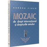 Mozaic de drept international si drepturile omului - Aurora Ciuca, editura Universul Juridic