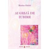 Ai grija de iubire - Marius Ghidel, editura Dharana