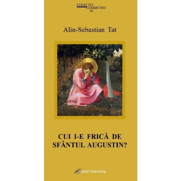 Cui I-e Frica De Sfantul Augustin? - Alin-sebastian Tat, Editura Galaxia Gutenberg