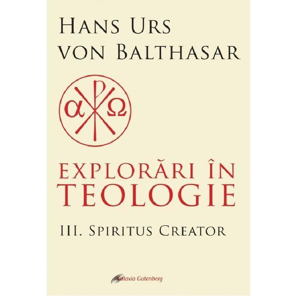 Explorari In Teologie Vol.3: Spiritus Creator - Hans Urs Von Balthasar, Editura Galaxia Gutenberg