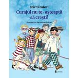 Curajul nu te-asteapta sa cresti! - Nic Simion, editura Univers