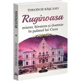 Ruginoasa: mister, blestem si domnie in palatul lui Cuza - Theodor Rascanu, editura Bookstory