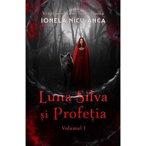 Luna Silva si Profetia. Seria Vrajitoarele din Transilvania Vol.1 - Ionela Nicu-Anca, editura Ink Story
