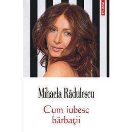 Cum iubesc barbatii - Mihaela Radulescu, editura Polirom
