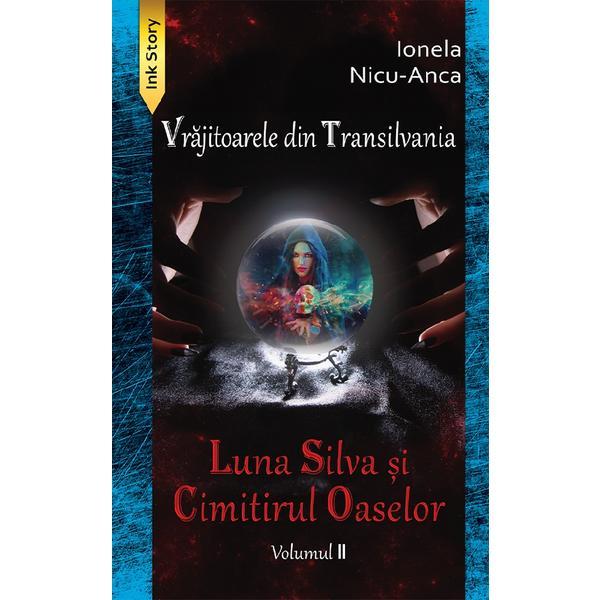 Luna Silva si Cimitirul Oaselor. Seria Vrajitoarele din Transilvania Vol.1 - Ionela Nicu-Anca, editura Ink Story
