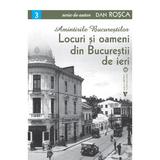 Amintirile Bucurestilor Vol.3: Locuri si oameni din Bucurestii de ieri - Dan Rosca, editura Vremea