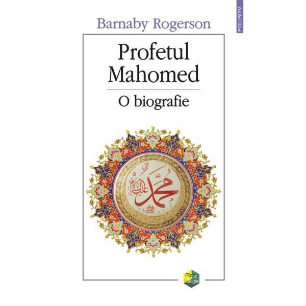 Profetul mahomed - o biografie - barnaby rogerson, editura polirom