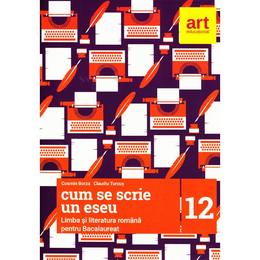 Romana Clasa 12 pentru Bacalaureat - Cum se scrie un eseu - Cosmin Borza, Claudiu Turcus, editura Grupul Editorial Art