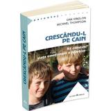 Crescandu-l pe Cain - Dan Kindlon, Michael Thompson, editura Herald