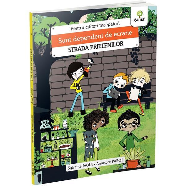 Sunt dependent de ecrane. Strada prietenilor - Sylvaine Jaoui, Annelore Parot, editura Gama