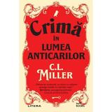 Crima In Lumea Anticarilor - C. L. Miller, Editura Litera